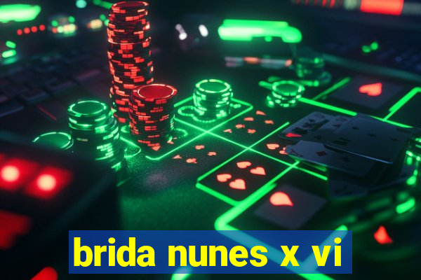 brida nunes x vi